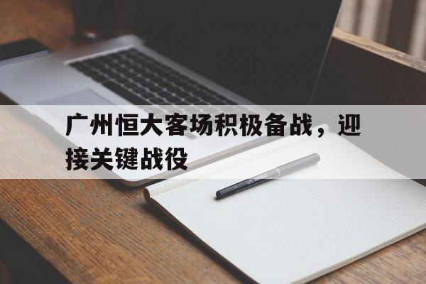 广州恒大客场积极备战，迎接关键战役的简单介绍